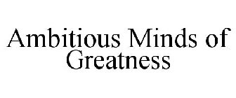AMBITIOUS MINDS OF GREATNESS