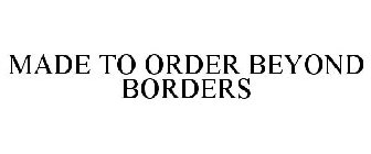 MADE TO ORDER BEYOND BORDERS