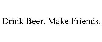 DRINK BEER. MAKE FRIENDS.