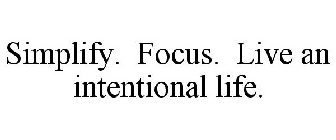 SIMPLIFY. FOCUS. LIVE AN INTENTIONAL LIFE.