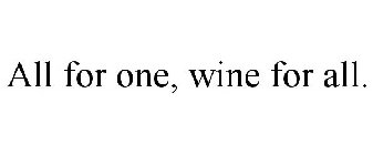 ALL FOR ONE, WINE FOR ALL.
