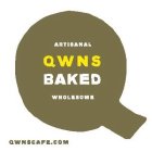 ARTISANAL QWNS BAKED WHOLESOME QWNSCAFE.COM