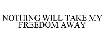 NOTHING WILL TAKE MY FREEDOM AWAY