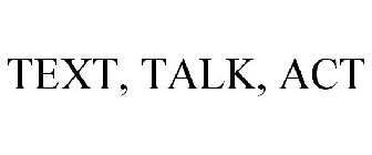 TEXT, TALK, ACT