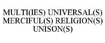 MULTI(IES) UNIVERSAL(S) MERCIFUL(S) RELIGION(S) UNISON(S)
