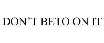 DON'T BETO ON IT