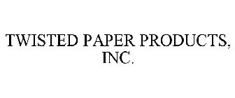 TWISTED PAPER PRODUCTS, INC.