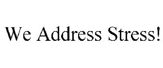 WE ADDRESS STRESS!