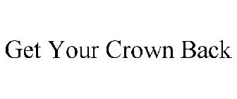 GET YOUR CROWN BACK