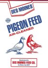 DES MOINES PIGEON FEED AIR-CLEANED; MADE WITH NON-GMO INGREDIENTS; MANUFACTURED BY DES MOINES FEED CO. DES MOINES, IOWA 50317