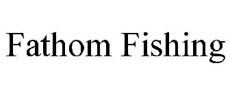 FATHOM FISHING