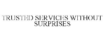 TRUSTED SERVICES WITHOUT SURPRISES