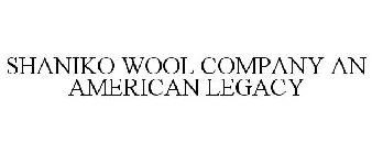 SHANIKO WOOL COMPANY AN AMERICAN LEGACY