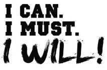 I CAN. I MUST. I WILL!
