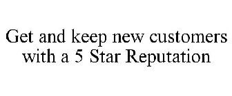 GET AND KEEP NEW CUSTOMERS WITH A 5 STAR REPUTATION