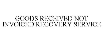 GOODS RECEIVED NOT INVOICED RECOVERY SERVICE
