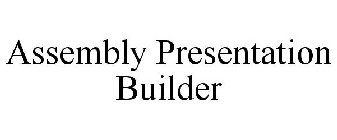 ASSEMBLY PRESENTATION BUILDER