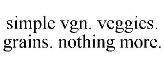 SIMPLE VGN. VEGGIES. GRAINS. NOTHING MORE.