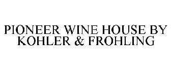PIONEER WINE HOUSE BY KOHLER & FROHLING