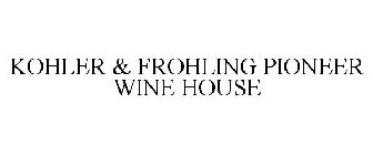 KOHLER & FROHLING PIONEER WINE HOUSE