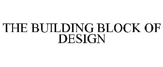 THE BUILDING BLOCK OF DESIGN