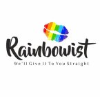 RAINBOWIST WE'LL GIVE IT TO YOU STRAIGHT