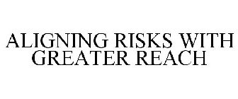ALIGNING RISKS WITH GREATER REACH