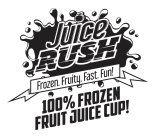 JUICE RUSH FROZEN. FRUITY. FAST. FUN! 100% FROZEN FRUIT JUICE CUP!