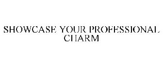 SHOWCASE YOUR PROFESSIONAL CHARM