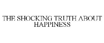 THE SHOCKING TRUTH ABOUT HAPPINESS