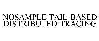 NOSAMPLE TAIL-BASED DISTRIBUTED TRACING