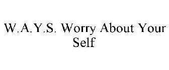 W.A.Y.S. WORRY ABOUT YOUR SELF