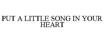 PUT A LITTLE SONG IN YOUR HEART
