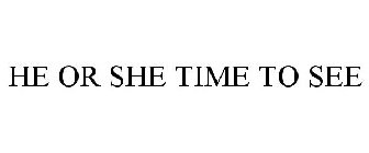 HE OR SHE TIME TO SEE