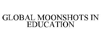 GLOBAL MOONSHOTS IN EDUCATION