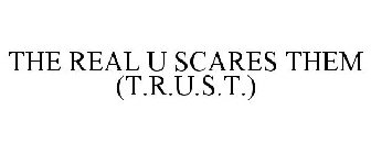 THE REAL U SCARES THEM (T.R.U.S.T.)