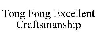 TONG FONG EXCELLENT CRAFTSMANSHIP