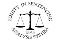 EQUITY IN SENTENCING ANALYSIS SYSTEM & DESIGN OF CIRCULAR FORM WITH THE JUSTICE SCALES IN THE CENTER WITH THE LETTERS ESAS AT THE BOTTOM CENTER OF THE JUSTICE SCALES