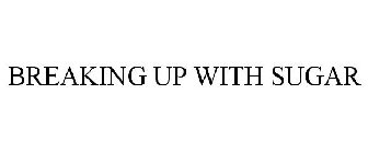 BREAKING UP WITH SUGAR