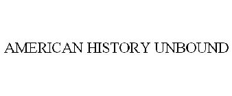 AMERICAN HISTORY UNBOUND