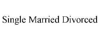 SINGLE MARRIED DIVORCED