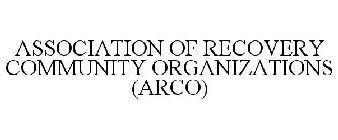 ASSOCIATION OF RECOVERY COMMUNITY ORGANIZATIONS (ARCO)