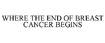 WHERE THE END OF BREAST CANCER BEGINS