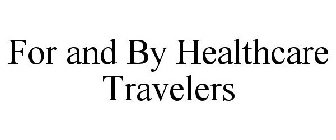 FOR AND BY HEALTHCARE TRAVELERS