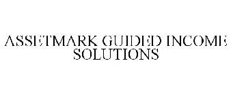 ASSETMARK GUIDED INCOME SOLUTIONS