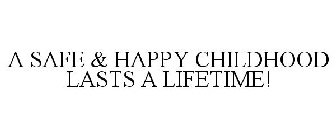 A SAFE & HAPPY CHILDHOOD LASTS A LIFETIME!