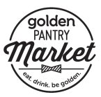 GOLDEN PANTRY MARKET EAT. DRINK. BE GOLDEN.