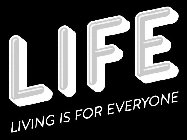 LIFE LIVING IS FOR EVERYONE