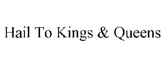 HAIL TO KINGS & QUEENS