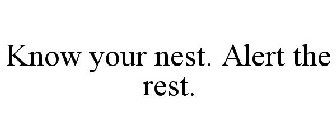 KNOW YOUR NEST. ALERT THE REST.